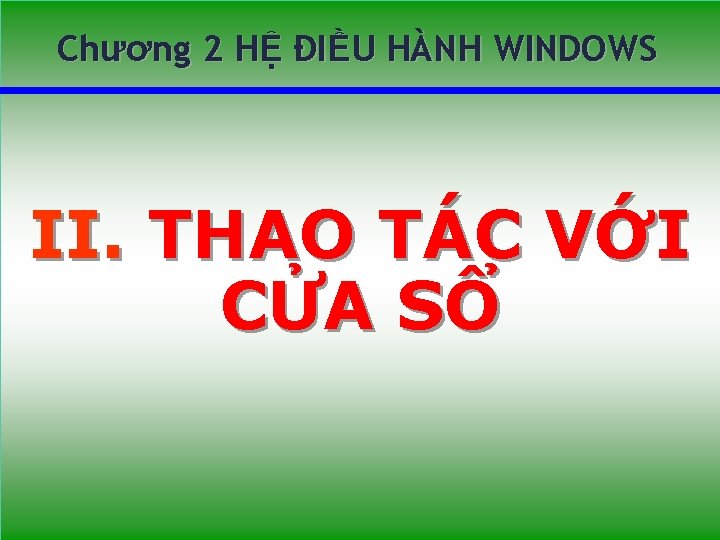 BỘ MÔN TIN HỌCÔ Chương 2 HỆ ĐIỀU HÀNH WINDOWS II. THAO TÁC VỚI