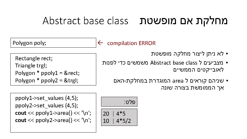 Abstract base class מחלקת אם מופשטת Polygon poly; Rectangle rect; Triangle trgl; Polygon *