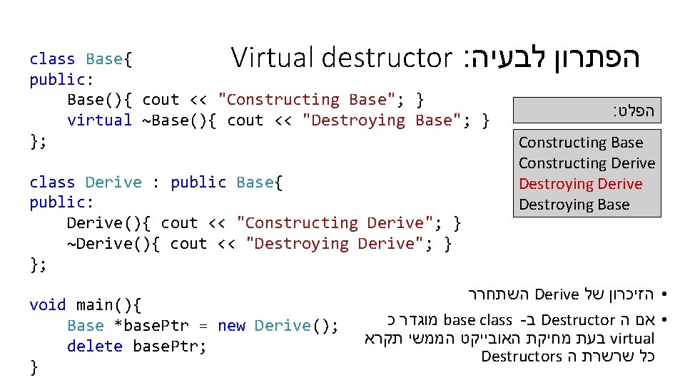 Virtual destructor : הפתרון לבעיה class Base{ public: Base(){ cout << "Constructing Base"; }