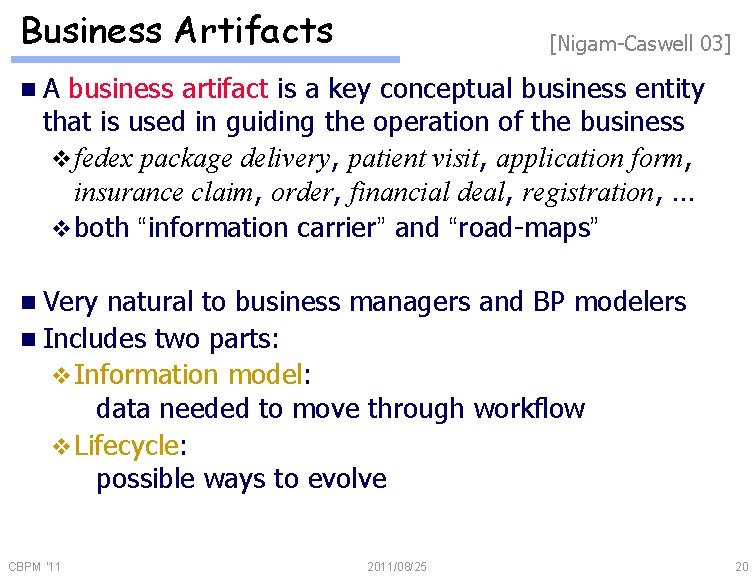 Business Artifacts [Nigam-Caswell 03] n. A business artifact is a key conceptual business entity