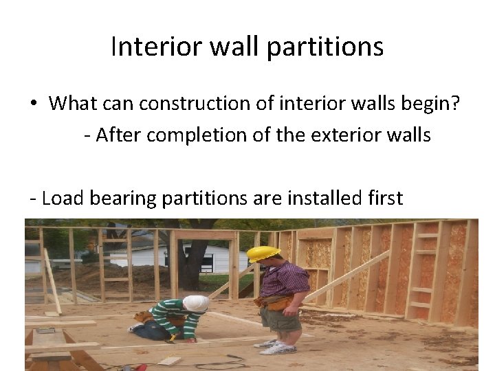Interior wall partitions • What can construction of interior walls begin? - After completion