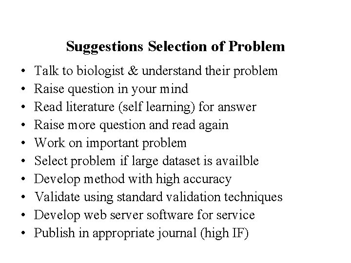 Suggestions Selection of Problem • • • Talk to biologist & understand their problem