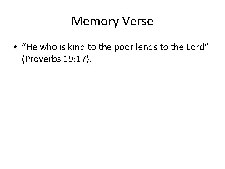 Memory Verse • “He who is kind to the poor lends to the Lord”