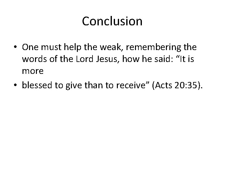 Conclusion • One must help the weak, remembering the words of the Lord Jesus,