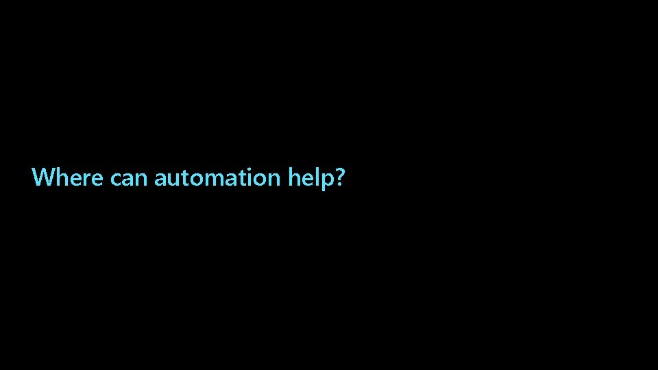 Where can automation help? 