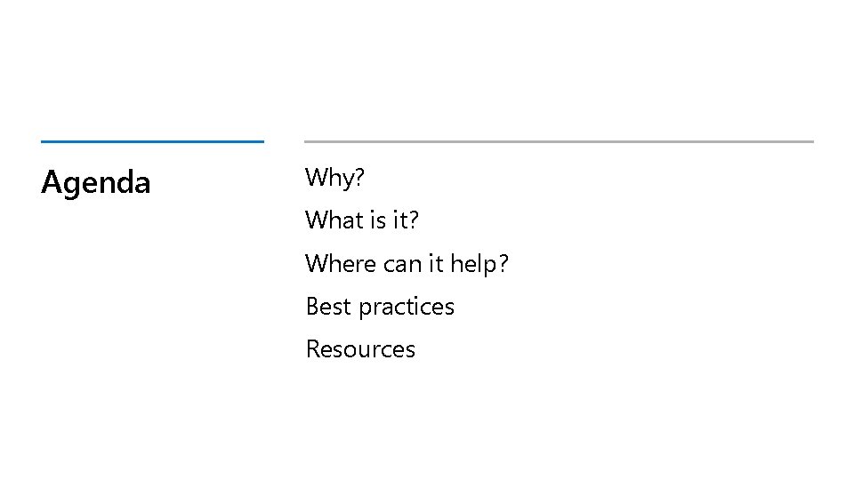 Agenda Why? What is it? Where can it help? Best practices Resources 