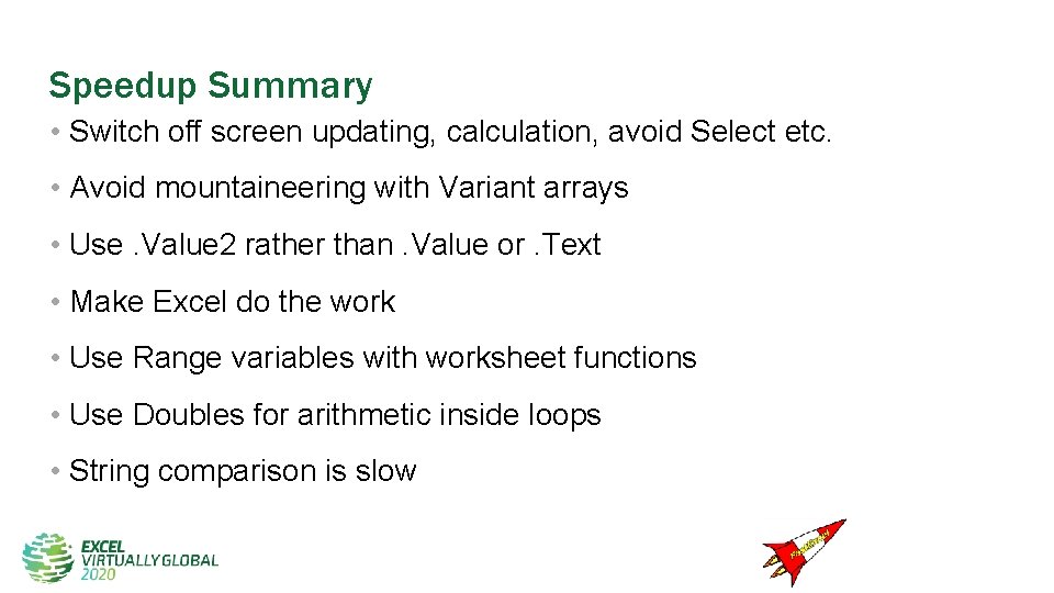 Speedup Summary • Switch off screen updating, calculation, avoid Select etc. • Avoid mountaineering Speedup Summary • Switch off screen updating, calculation, avoid Select etc. • Avoid mountaineering