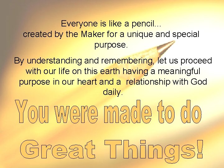 Everyone is like a pencil. . . created by the Maker for a unique
