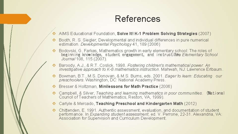 References AIMS Educational Foundation, Solve It! K-1 Problem Solving Strategies (2007) Booth, R. S.