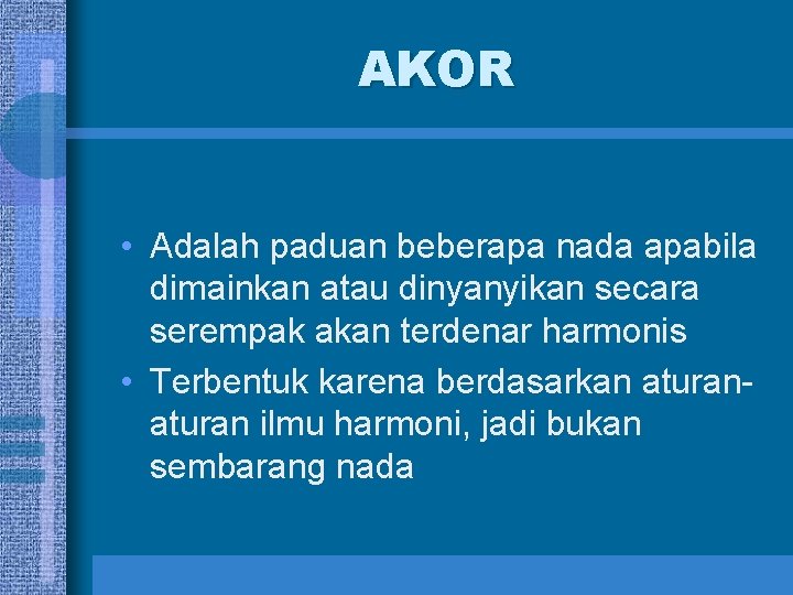 AKOR • Adalah paduan beberapa nada apabila dimainkan atau dinyanyikan secara serempak akan terdenar