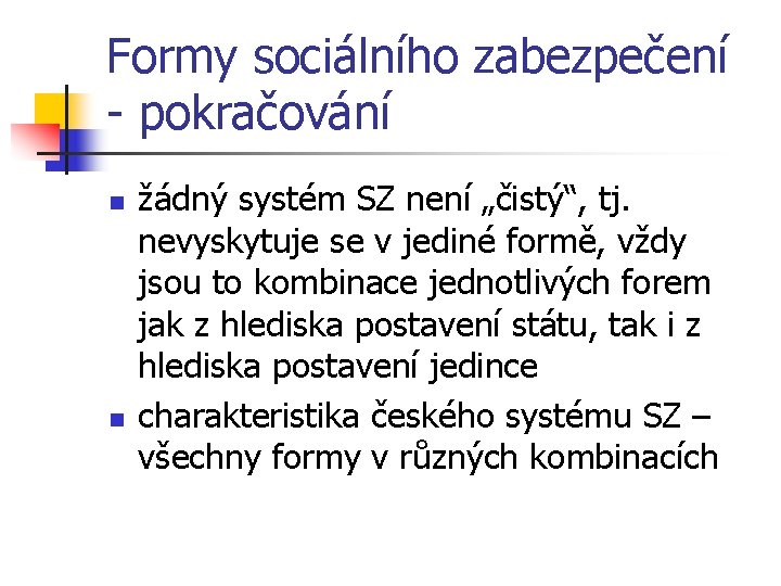 Formy sociálního zabezpečení - pokračování n n žádný systém SZ není „čistý“, tj. nevyskytuje