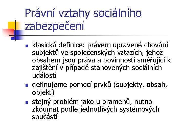 Právní vztahy sociálního zabezpečení n n n klasická definice: právem upravené chování subjektů ve