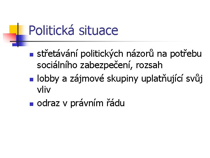 Politická situace n n n střetávání politických názorů na potřebu sociálního zabezpečení, rozsah lobby