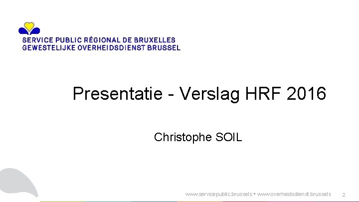 Presentatie - Verslag HRF 2016 Christophe SOIL www. servicepublic. brussels • www. overheidsdienst. brussels