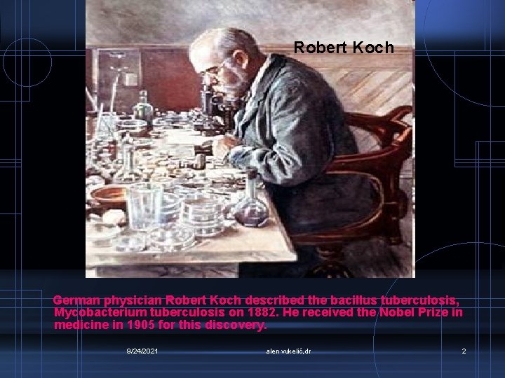 Robert Koch German physician Robert Koch described the bacillus tuberculosis, Mycobacterium tuberculosis on 1882.
