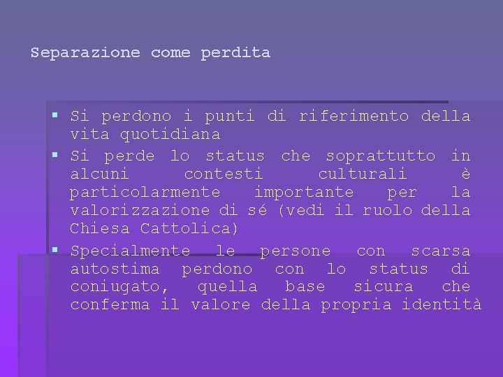 Separazione come perdita § Si perdono i punti di riferimento della vita quotidiana §