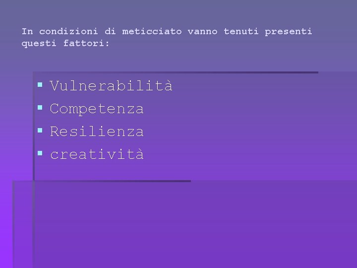 In condizioni di meticciato vanno tenuti presenti questi fattori: § § Vulnerabilità Competenza Resilienza