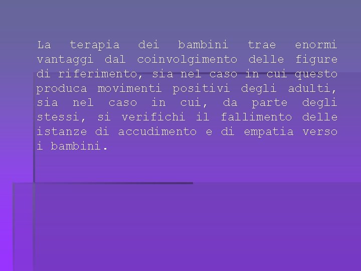 La terapia dei bambini trae enormi vantaggi dal coinvolgimento delle figure di riferimento, sia