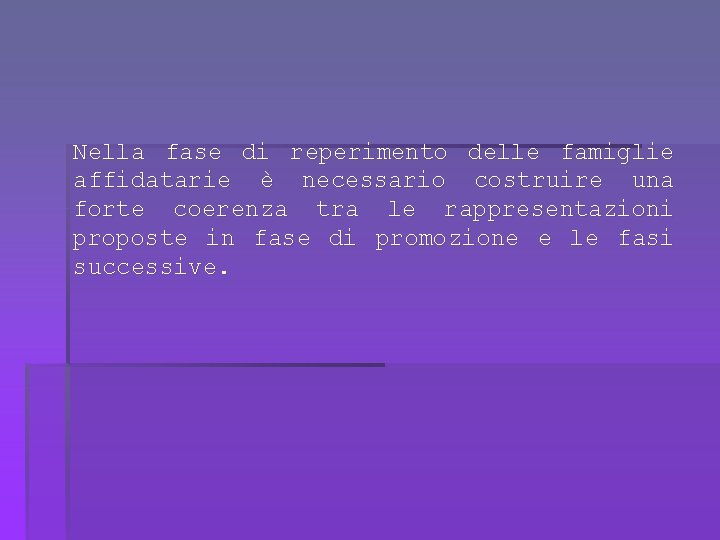 Nella fase di reperimento delle famiglie affidatarie è necessario costruire una forte coerenza tra