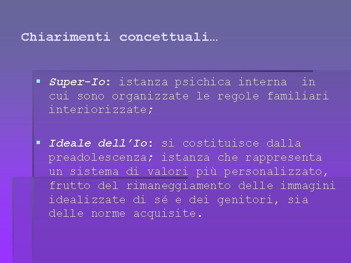 Chiarimenti concettuali… § Super-Io: istanza psichica interna in cui sono organizzate le regole familiari