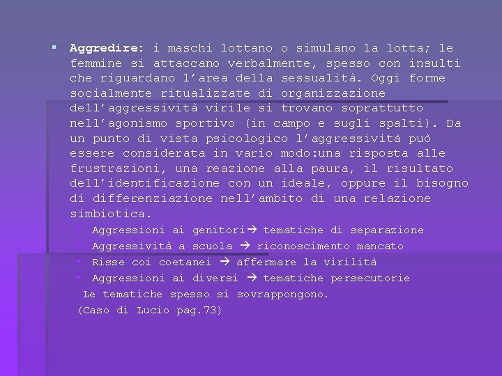 § Aggredire: i maschi lottano o simulano la lotta; le femmine si attaccano verbalmente,