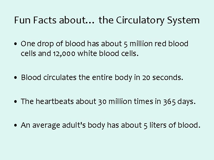 Fun Facts about… the Circulatory System • One drop of blood has about 5