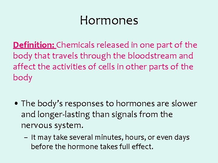 Hormones Definition: Chemicals released in one part of the body that travels through the