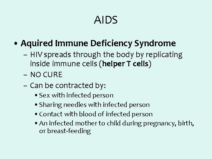 AIDS • Aquired Immune Deficiency Syndrome – HIV spreads through the body by replicating