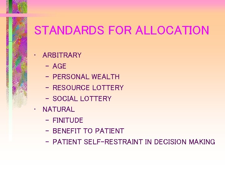 STANDARDS FOR ALLOCATION • ARBITRARY – AGE – PERSONAL WEALTH – RESOURCE LOTTERY –