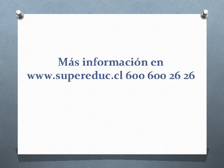 Más información en www. supereduc. cl 600 26 26 