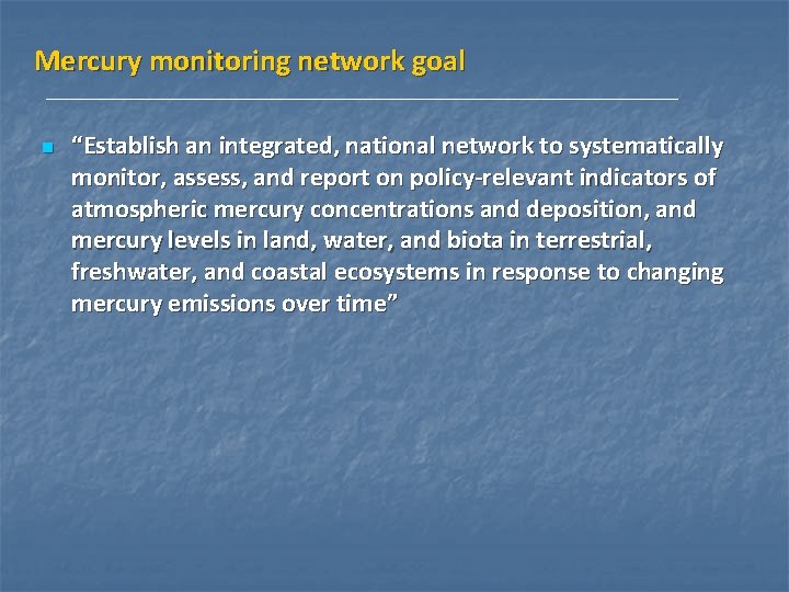 Mercury monitoring network goal n “Establish an integrated, national network to systematically monitor, assess, Mercury monitoring network goal n “Establish an integrated, national network to systematically monitor, assess,