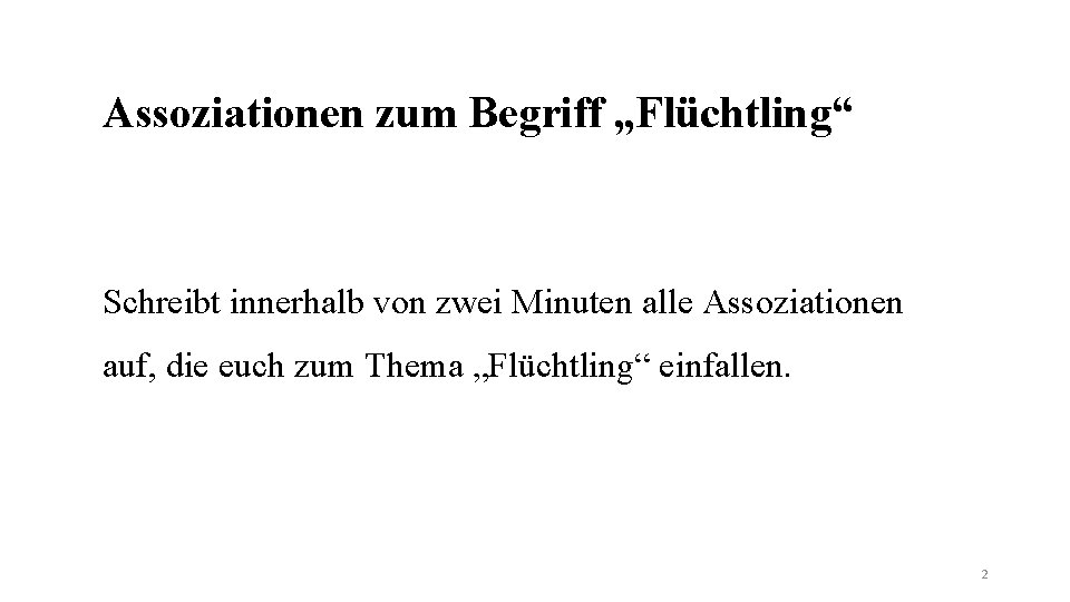 Assoziationen zum Begriff „Flüchtling“ Schreibt innerhalb von zwei Minuten alle Assoziationen auf, die euch