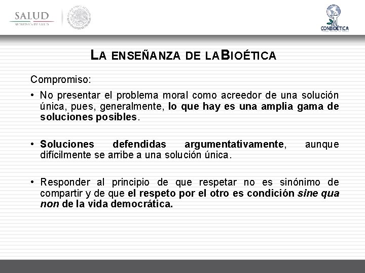 LA ENSEÑANZA DE LA BIOÉTICA Compromiso: • No presentar el problema moral como acreedor