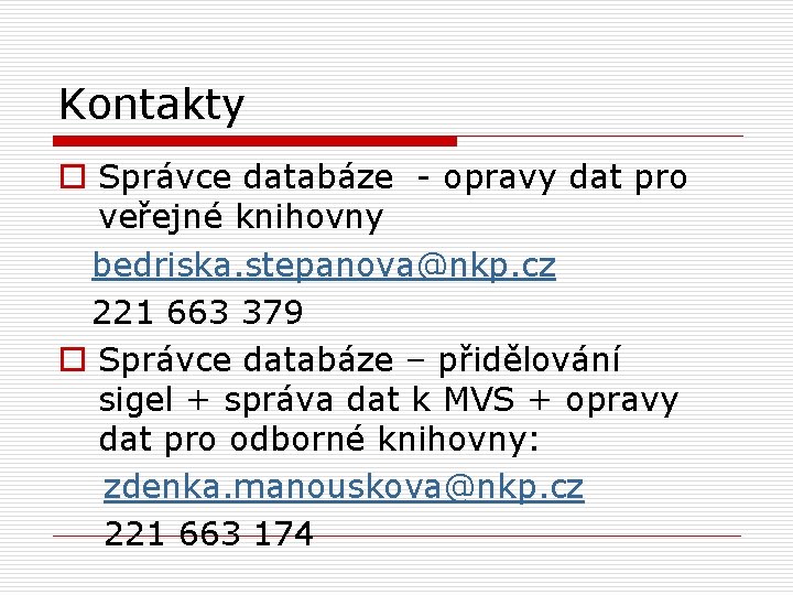 Kontakty o Správce databáze - opravy dat pro veřejné knihovny bedriska. stepanova@nkp. cz 221