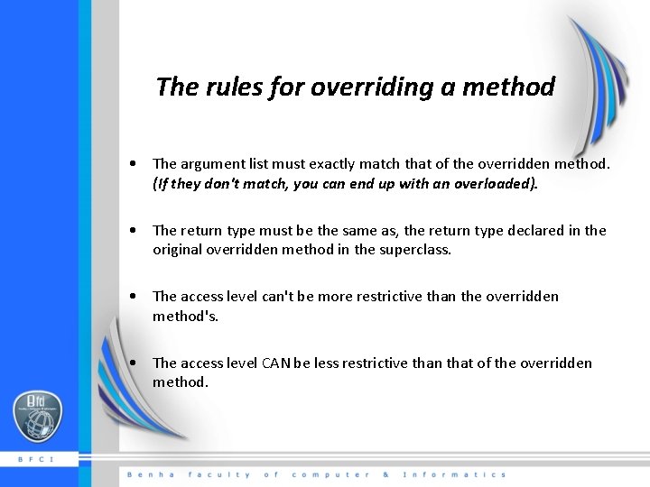 The rules for overriding a method • The argument list must exactly match that