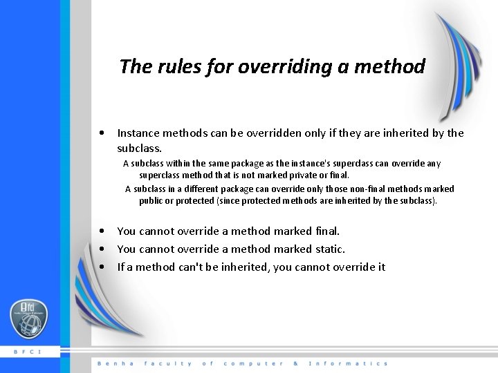 The rules for overriding a method • Instance methods can be overridden only if