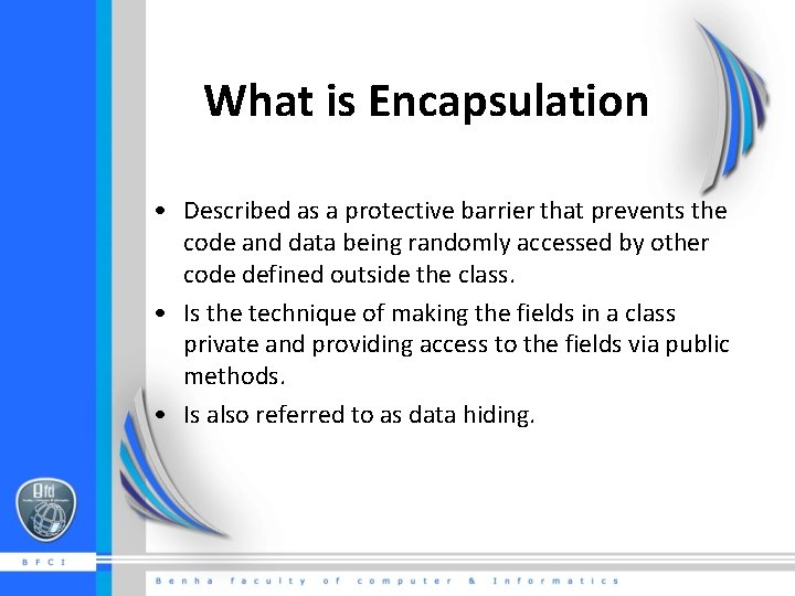 What is Encapsulation • Described as a protective barrier that prevents the code and