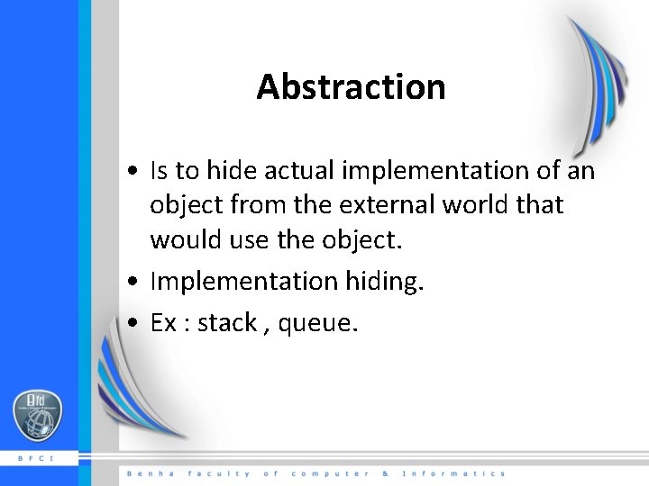 Abstraction • Is to hide actual implementation of an object from the external world