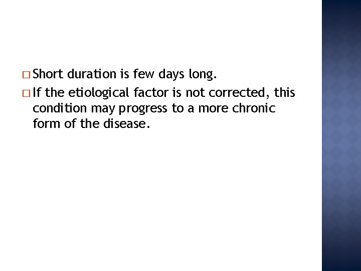 � Short duration is few days long. � If the etiological factor is not