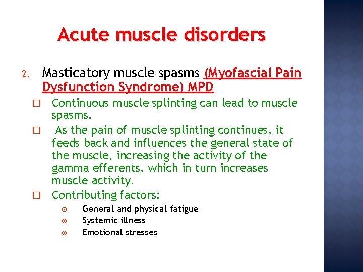 Acute muscle disorders Masticatory muscle spasms (Myofascial Pain Dysfunction Syndrome) MPD 2. Continuous muscle