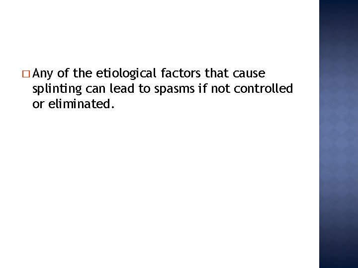 � Any of the etiological factors that cause splinting can lead to spasms if