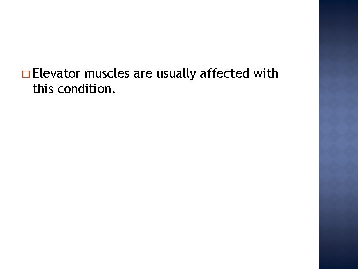 � Elevator muscles are usually affected with this condition. 