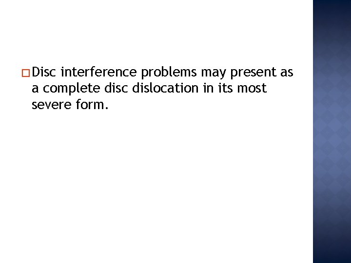 � Disc interference problems may present as a complete disc dislocation in its most