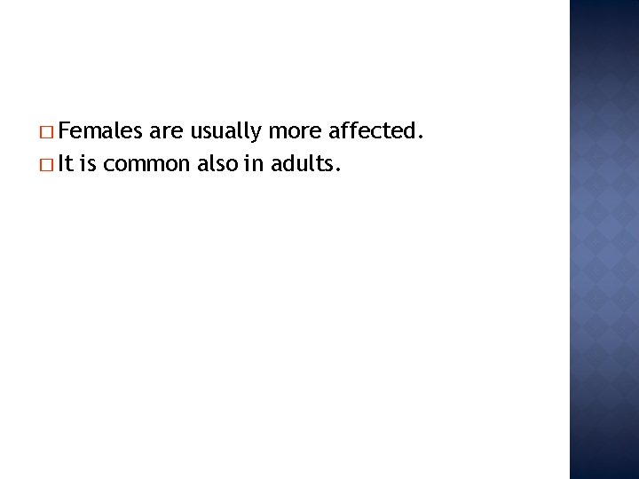 � Females are usually more affected. � It is common also in adults. 