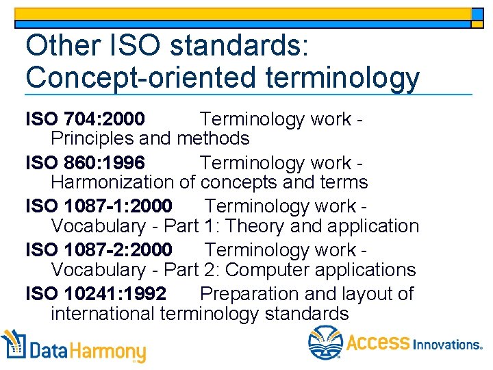 Other ISO standards: Concept-oriented terminology ISO 704: 2000 Terminology work Principles and methods ISO