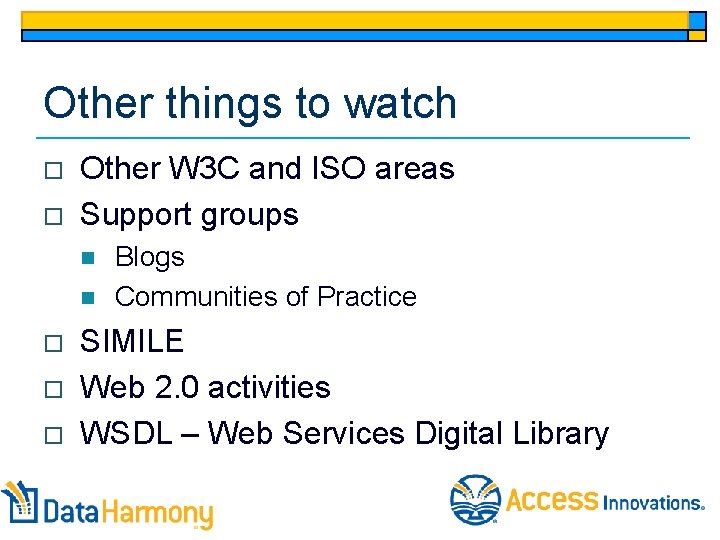 Other things to watch o o Other W 3 C and ISO areas Support