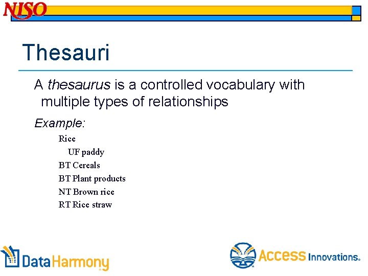 Thesauri A thesaurus is a controlled vocabulary with multiple types of relationships Example: Rice