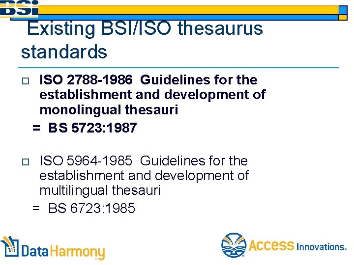 Existing BSI/ISO thesaurus standards o ISO 2788 -1986 Guidelines for the establishment and development