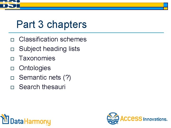 Part 3 chapters o o o Classification schemes Subject heading lists Taxonomies Ontologies Semantic