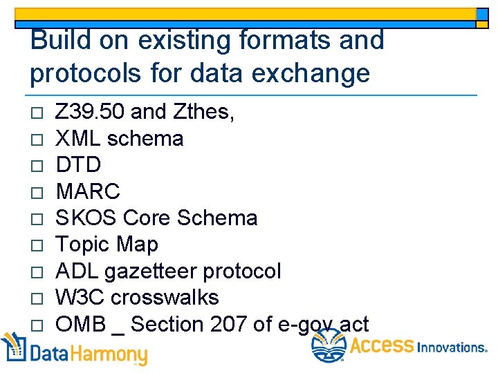 Build on existing formats and protocols for data exchange o o o o o